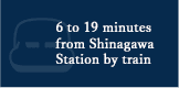 6 to 19 minutes from Shinagawa Station by train